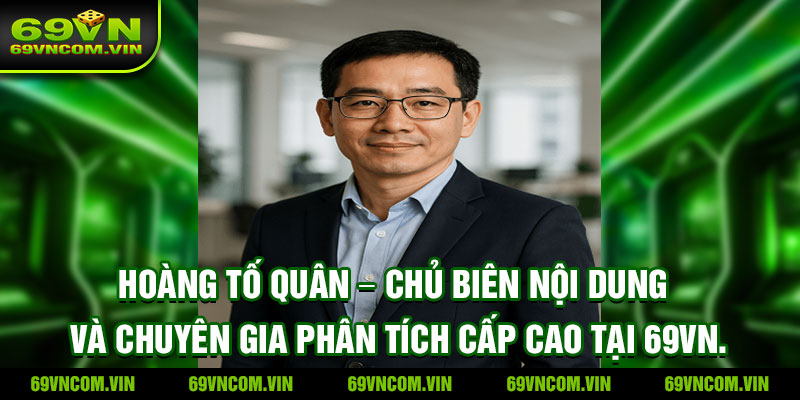 Hoàng Tố Quân - Chủ biên Nội dung và Chuyên gia Phân tích Cấp cao tại 69vn.