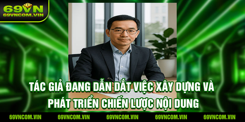 Tác giả đang dẫn dắt việc xây dựng và phát triển chiến lược nội dung